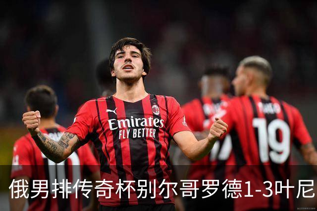 俄男排传奇杯别尔哥罗德1-3叶尼塞 张景胤首发8分
