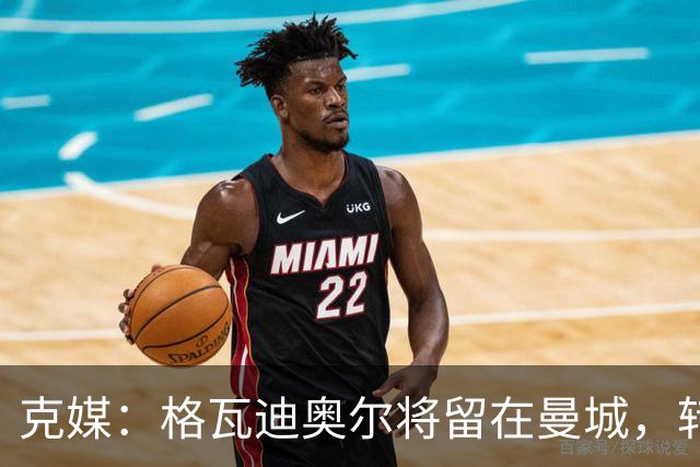 克媒：格瓦迪奥尔将留在曼城，转会皇马或巴萨的传言都毫无根据